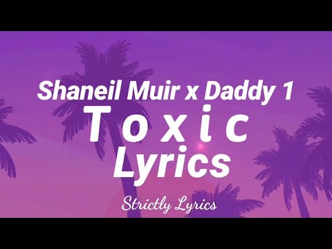 Shaneil Muir x Daddy 1 - Toxic Lyrics | Strictly Lyrics