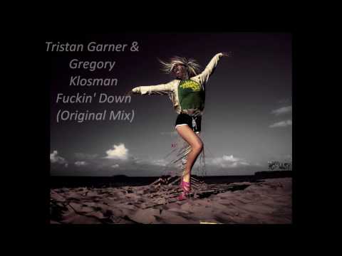 Tristan Garner & Gregory Klosman - Fuckin' Down (Original Mix)