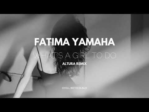 Fatima Yamaha - What's A Girl To Do (Altura Remix)