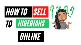 HOW TO SELL TO NIGERIANS ONLINE! Make money Online in Nigeria 2021