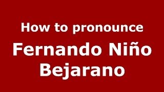 How to pronounce Fernando Niño Bejarano