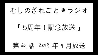 第60話「5周年！振り返るぜ！むしのざれごと！」【むしのざれごと@ラジオ】