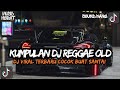KUMPULAN DJ REGGAE SANTAI FULL BASS DJ CAMPURAN REGGAE SLOW TERBARU VIRAL TIK TOK