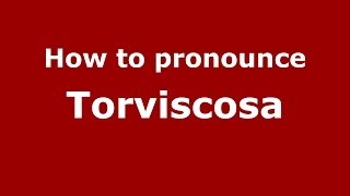 How to pronounce Torviscosa