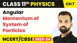 Angular Momentum of System of Particles - Rotational Motion | Class 11 Physics