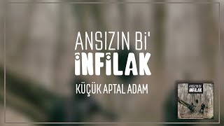 Ansızın Bi' İnfilak - Küçük Aptal Adam