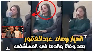 انهيار ريهام عبدالغفور داخل المستشفى بعد وفاة والدها الفنان اشرف عبدالغفور اللحظات الاخيرة