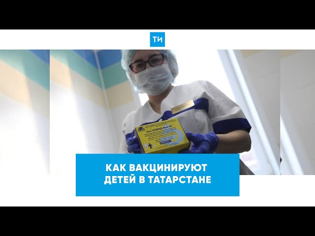Как проходит вакцинация детей в Татарстане