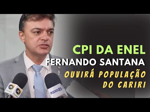Fernando Santana: CPI da Enel terá audiência em Juazeiro do Norte e outros municípios