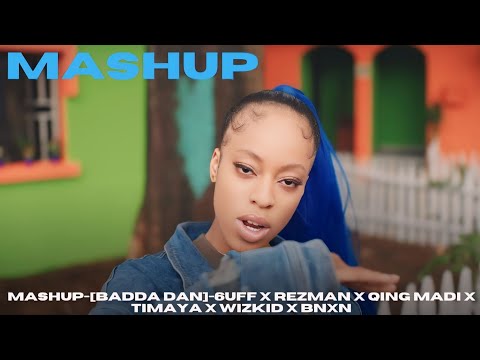 MASHUP-[BADDA DAN]-6uff X Rezman X Qing Madi X Timaya X Wizkid X Bnxn