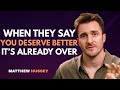 When Avoidant Say You Deserve Better They Re Already Halfway Gone Matthew Hussey