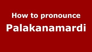 How to pronounce Palakanamardi