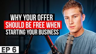 Why Your Offer Should Be Free When Starting Your Business | EP 6