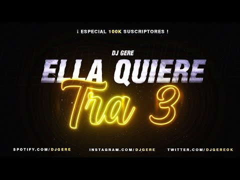 ELLA QUIERE TRA 3 - DJ GERE - ESPECIAL 100K SUSCRIPTORES