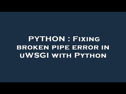 Python Fixing Broken Pipe Error In Uwsgi With Python