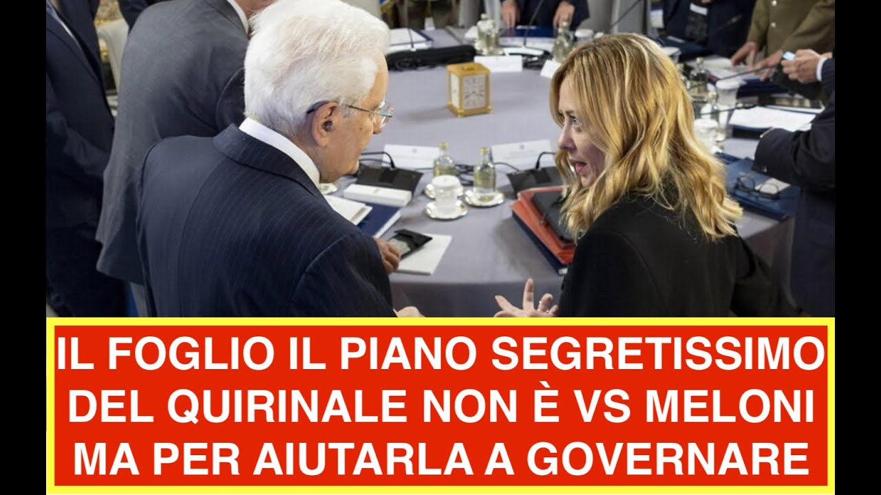IL FOGLIO IL PIANO SEGRETISSIMO DEL QUIRINALE NON È VS MELONI MA PER AIUTARLA A GOVERNARE