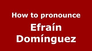 How to pronounce Efra&iacute;n Dom&iacute;nguez