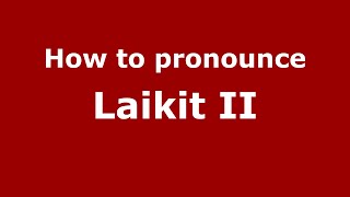 How to pronounce Laikit Ii