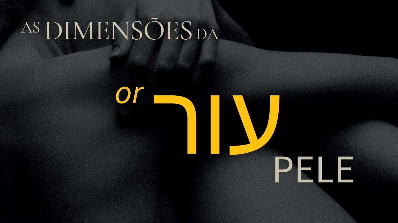 OR, as Dimensões da PELE | Curiosidades + Simbologia Bíblica e Espiritual, à luz do Hebraico