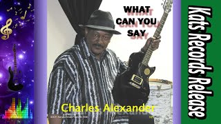 ♪ What Can You Say ♪ - Charles Alexander The Artist