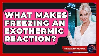 What Makes Freezing An Exothermic Reaction - Thermodynamics For Everyone