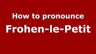 How to pronounce Frohen-Le-Petit