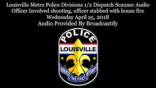 Louisville KY Metro Police Dispatch Scanner Audio officer stabbed with suspect starting house fire