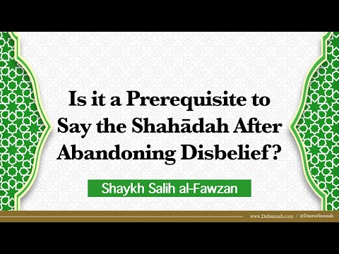 Do you Have to Say the Shahadah After Abandoning Disbelief? | Shaykh Salih al-Fawzan