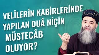 Velîlerin Kabirlerinde Yapılan Duâ Niçin Müstecâb Oluyor?