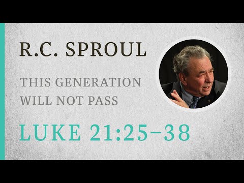 This Generation Will Not Pass Away (Luke 21:25–38) — A Sermon by R.C. Sproul