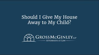 Should I give my house away to my child?