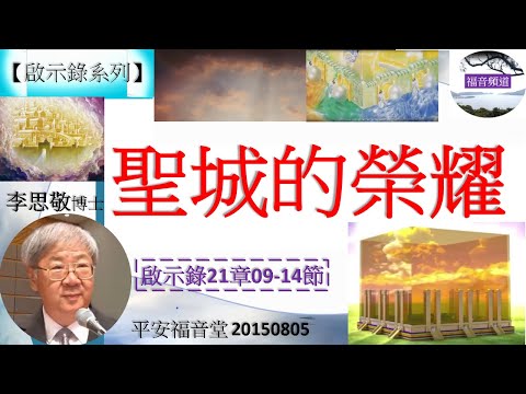 【啟示錄系列】啟示錄21章09-14節 講題 聖城的榮耀 李思敬牧師 [平安福音堂 20150806] (福音頻道 20230220)