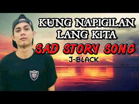 Kung Napigilan Lang Kita - J-black ( SAD STORY SONG ) Lyrics