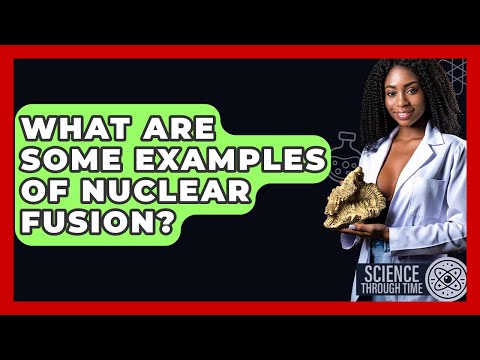 What Are Some Examples Of Nuclear Fusion? - Science Through Time