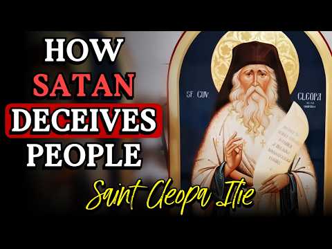 How satan deceives people - explained by Saint Cleopa Ilie, the new saint from Romania