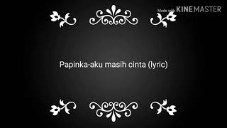 Download lagu Papinka-Aku masih cinta (lyric) mp3