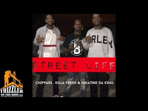 Chippass x Killa Fresh x Nikatine Da King - Street Life [Thizzler.com]
