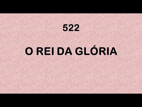 Harpa Cristã 522 - O Rei Da Glória