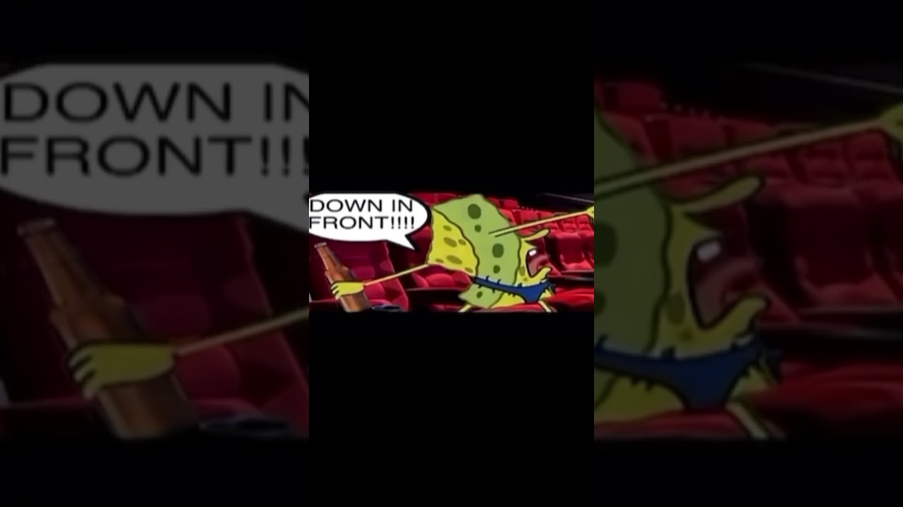 DOWN IN FRONT #spongebob #memes #funny