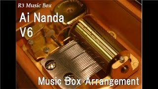 Ai Nanda/V6 [Music Box]