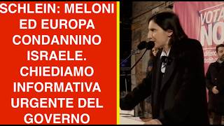 SCHLEIN: MELONI ED EUROPA CONDANNINO ISRAELE. CHIEDIAMO INFORMATIVA URGENTE DEL GOVERNO