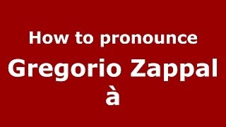 How to pronounce Gregorio Zappalà