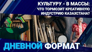 КУЛЬТУРУ - В МАССЫ: ЧТО ТОРМОЗИТ КРЕАТИВНУЮ ИНДУСТРИЮ КАЗАХСТАНА?