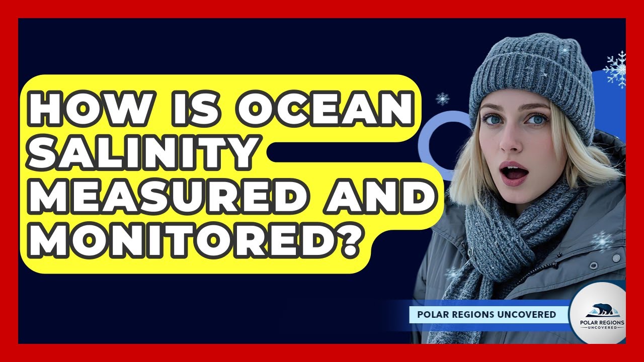 How Is Ocean Salinity Measured And Monitored? - Polar Regions Uncovered