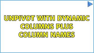 unpivot with dynamic columns plus column names