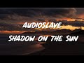 Audioslave - Shadow On The Sun (Lyrics)