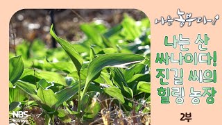 [나는농부다 296회 2부] 나는 산 싸나이다! 진길 씨의 힐링 농장