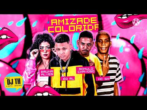 ROMULO CHAVOSO , ÉO RL , BRUNA ALVES , MC GW - AMIZADE COLORIDA