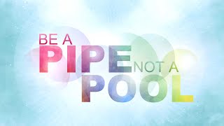 Be A Pipe Not A Pool