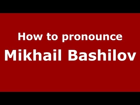 How to pronounce Mikhail Bashilov (Russian/Russia)  - PronounceNames.com